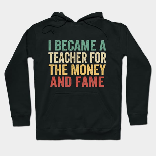 I Became A Teacher For The Money And Fame Hoodie by Doc Maya